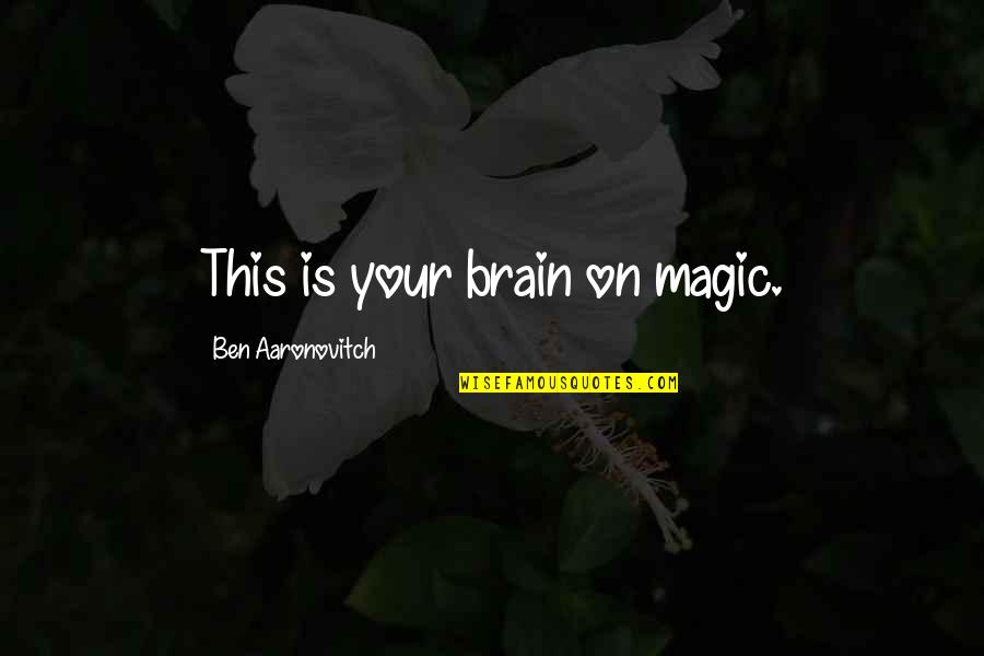 Bottiglia Dacqua Quotes By Ben Aaronovitch: This is your brain on magic.