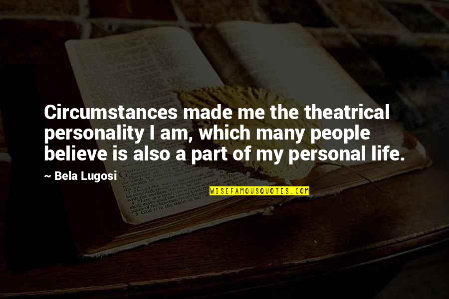 Bottiglie Vetro Quotes By Bela Lugosi: Circumstances made me the theatrical personality I am, Bottiglie Vetro Quotes By Bela Lugosi: Circumstances made me the theatrical personality I am,