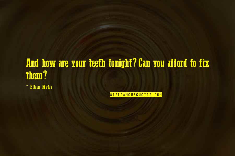 Bottiglieri Quotes By Eileen Myles: And how are your teeth tonight?Can you afford Bottiglieri Quotes By Eileen Myles: And how are your teeth tonight?Can you afford