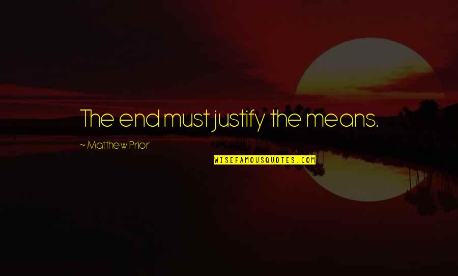 Bottiglieri Quotes By Matthew Prior: The end must justify the means. Bottiglieri Quotes By Matthew Prior: The end must justify the means.