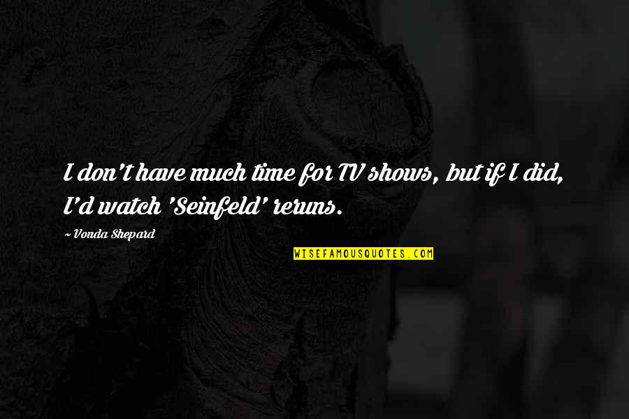 Bottiglieri Quotes By Vonda Shepard: I don't have much time for TV shows,