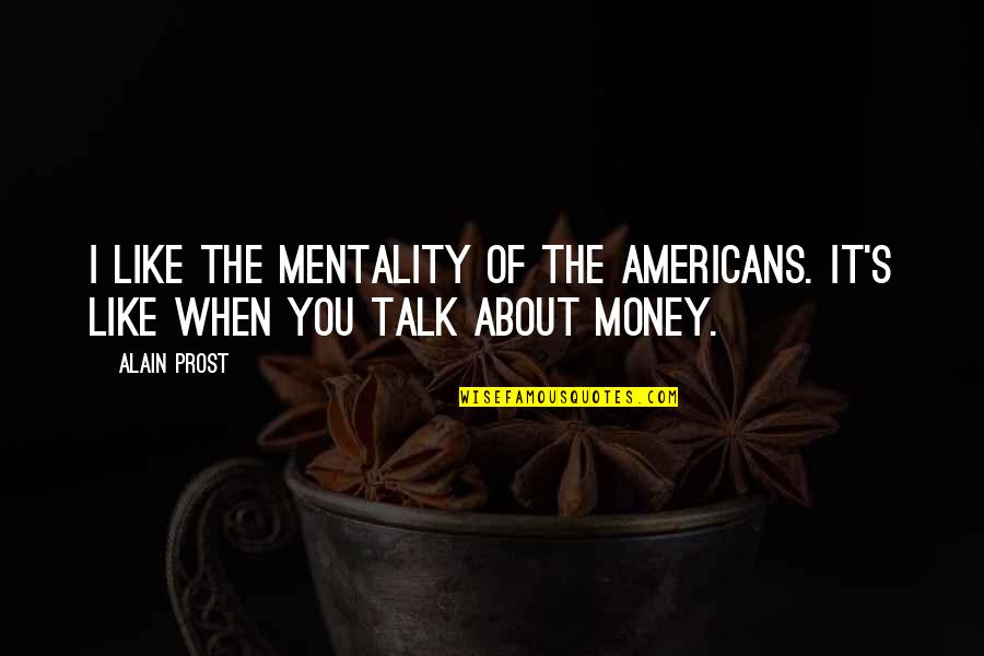 Bottino Nyc Quotes By Alain Prost: I like the mentality of the Americans. It's