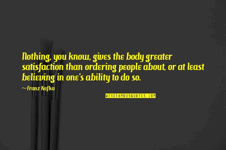 Bottino Nyc Quotes By Franz Kafka: Nothing, you know, gives the body greater satisfaction Bottino Nyc Quotes By Franz Kafka: Nothing, you know, gives the body greater satisfaction