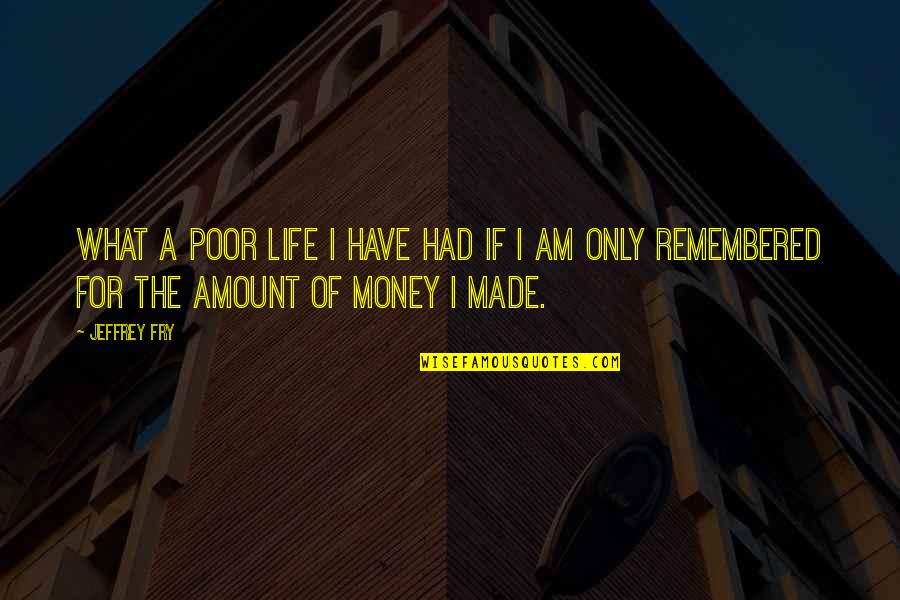 Bottino Nyc Quotes By Jeffrey Fry: What a poor life I have had if