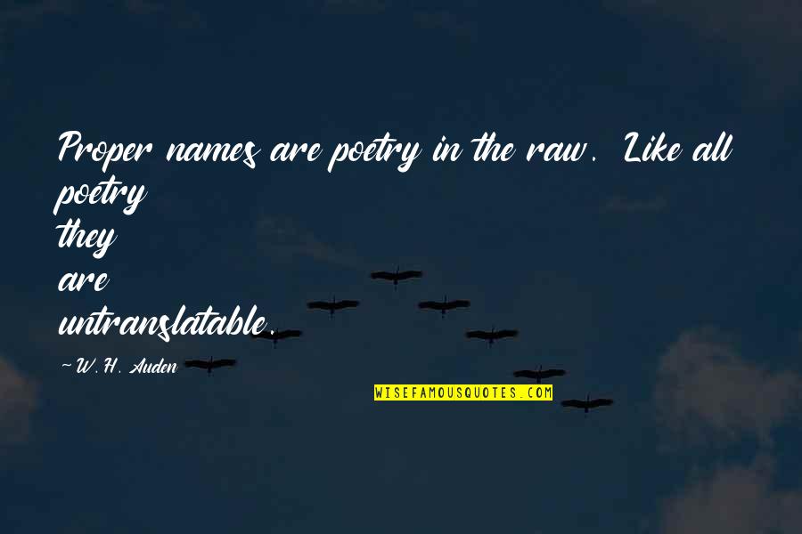 Bottino Quotes By W. H. Auden: Proper names are poetry in the raw. Like