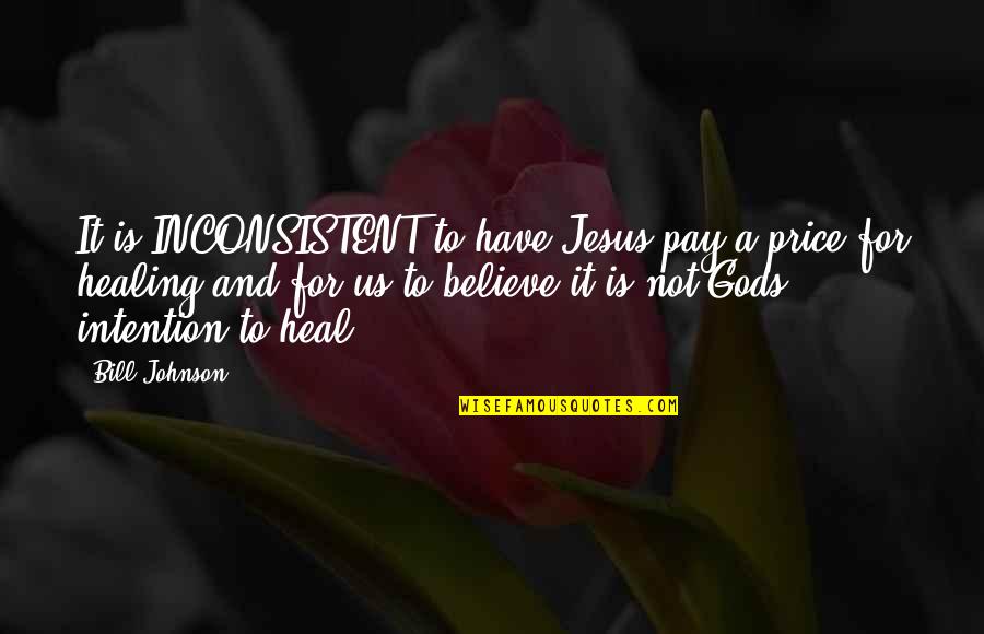 Bottle 12 Quotes By Bill Johnson: It is INCONSISTENT to have Jesus pay a Bottle 12 Quotes By Bill Johnson: It is INCONSISTENT to have Jesus pay a