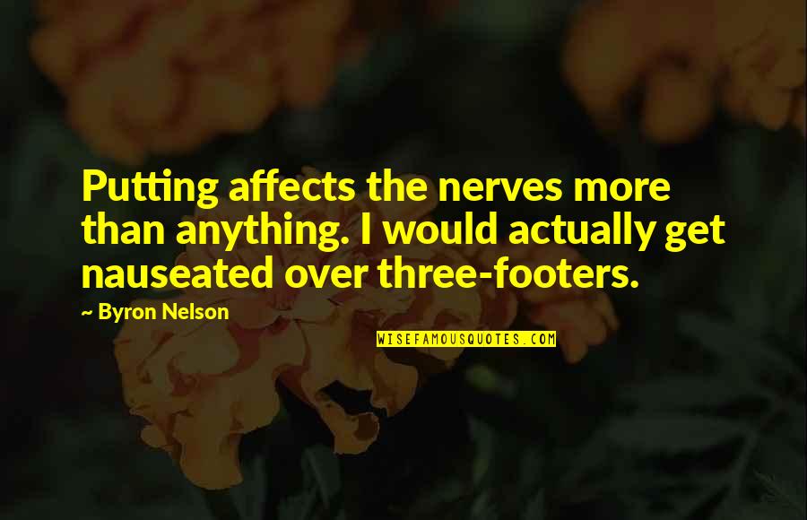 Bottle 16 Quotes By Byron Nelson: Putting affects the nerves more than anything. I Bottle 16 Quotes By Byron Nelson: Putting affects the nerves more than anything. I