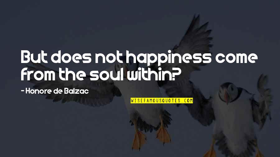 Bottle 16 Quotes By Honore De Balzac: But does not happiness come from the soul Bottle 16 Quotes By Honore De Balzac: But does not happiness come from the soul