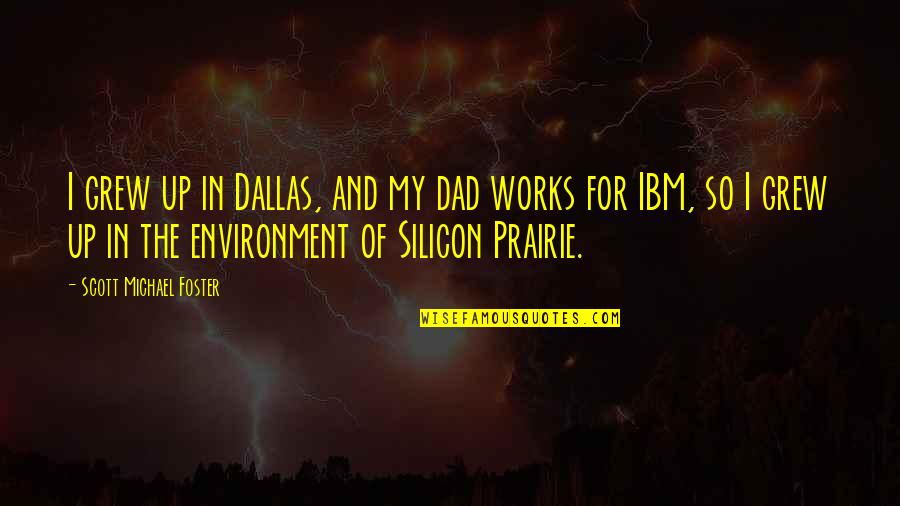 Bottle 16 Quotes By Scott Michael Foster: I grew up in Dallas, and my dad Bottle 16 Quotes By Scott Michael Foster: I grew up in Dallas, and my dad