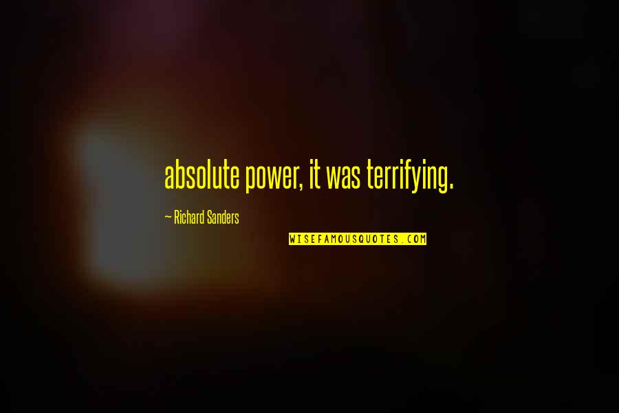 Bottle Cap Quotes By Richard Sanders: absolute power, it was terrifying. Bottle Cap Quotes By Richard Sanders: absolute power, it was terrifying.