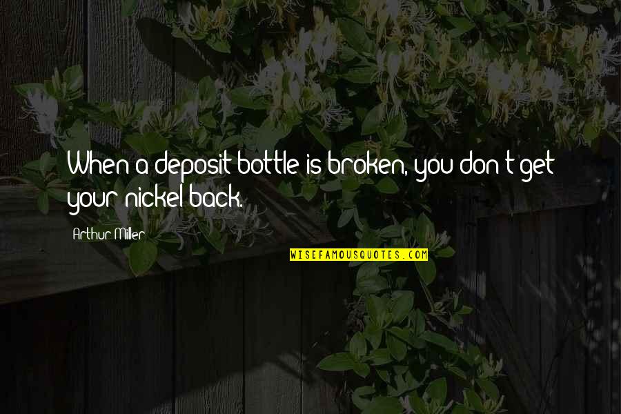 Bottle Deposit Quotes By Arthur Miller: When a deposit bottle is broken, you don't