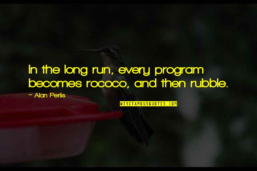 Bottle Fed Quotes By Alan Perlis: In the long run, every program becomes rococo,