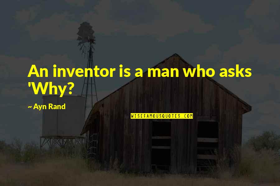 Bottle Fed Quotes By Ayn Rand: An inventor is a man who asks 'Why?