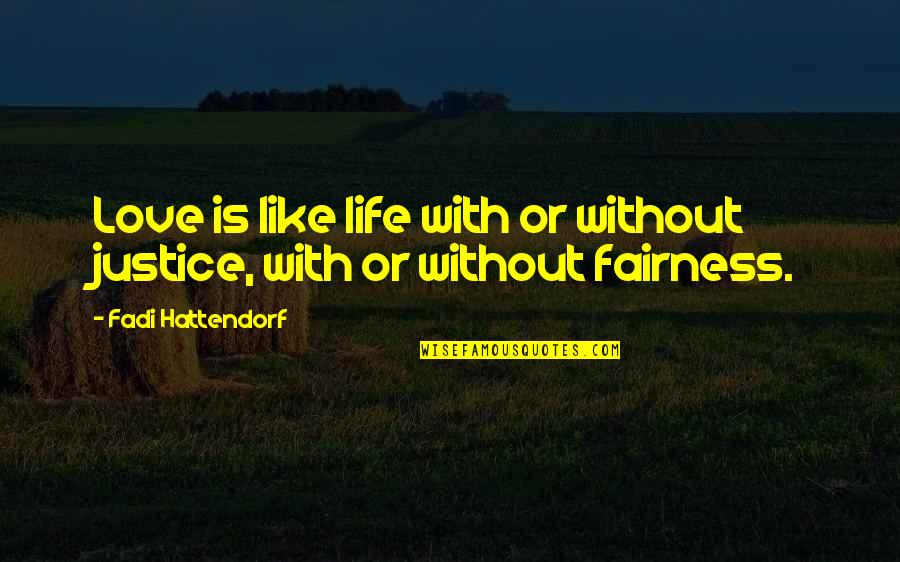 Bottle Fed Quotes By Fadi Hattendorf: Love is like life with or without justice,