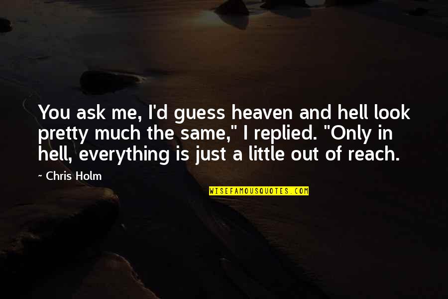 Bottle Flies Quotes By Chris Holm: You ask me, I'd guess heaven and hell