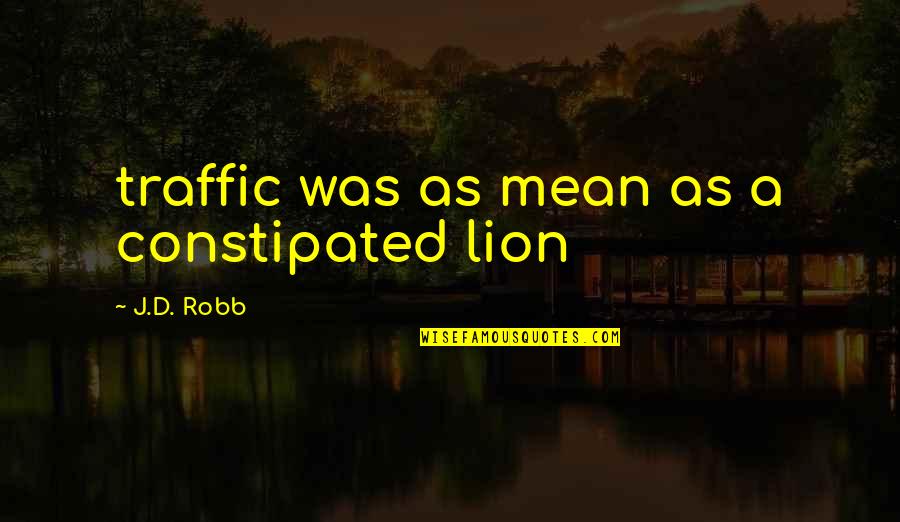 Bottle Flies Quotes By J.D. Robb: traffic was as mean as a constipated lion
