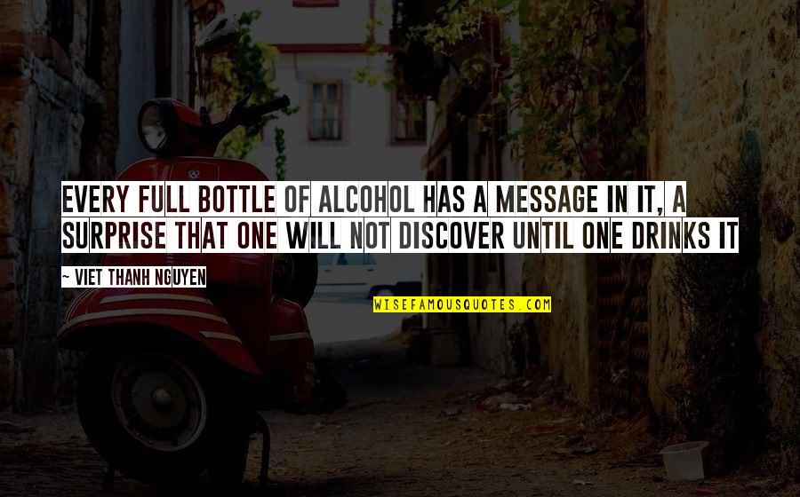 Bottle Message Quotes By Viet Thanh Nguyen: Every full bottle of alcohol has a message