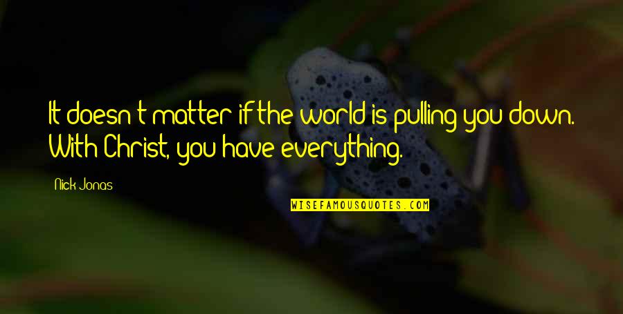 Bottle Of Love 365 Love Quotes By Nick Jonas: It doesn't matter if the world is pulling