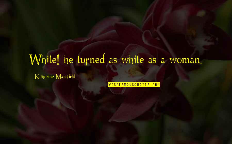 Bottle Opener Favor Quotes By Katherine Mansfield: White! he turned as white as a woman.