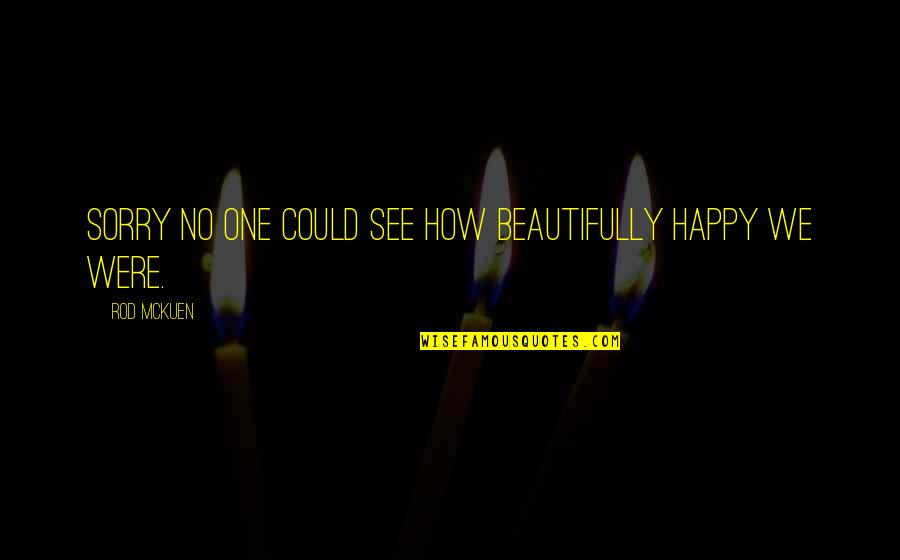 Bottle Poppin Quotes By Rod McKuen: Sorry no one could see how beautifully happy