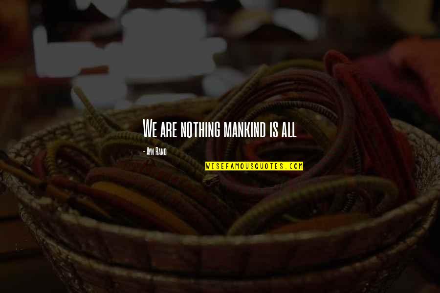 Bottle Shock Quotes By Ayn Rand: We are nothing mankind is all Bottle Shock Quotes By Ayn Rand: We are nothing mankind is all