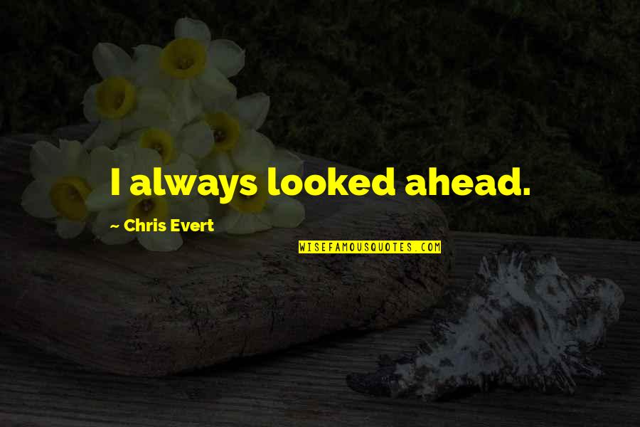 Bottle Shock Quotes By Chris Evert: I always looked ahead.