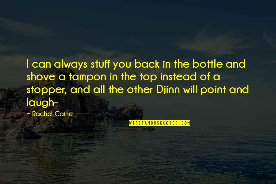 Bottle Top Quotes By Rachel Caine: I can always stuff you back in the