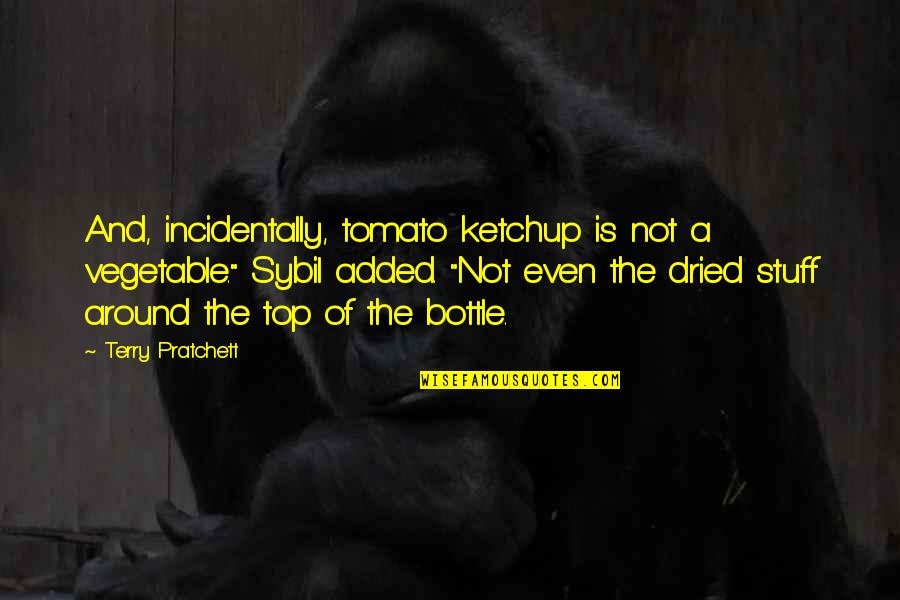 Bottle Top Quotes By Terry Pratchett: And, incidentally, tomato ketchup is not a vegetable."