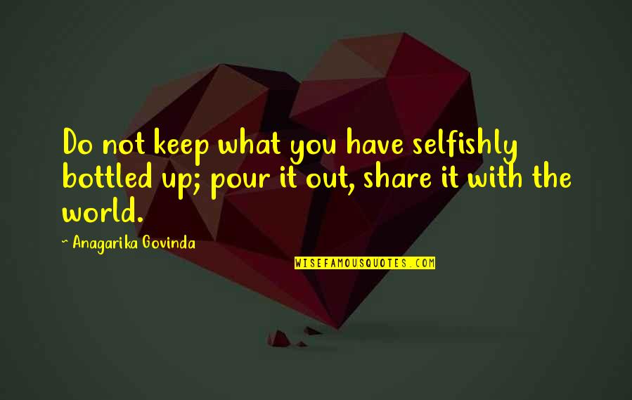 Bottled Quotes By Anagarika Govinda: Do not keep what you have selfishly bottled