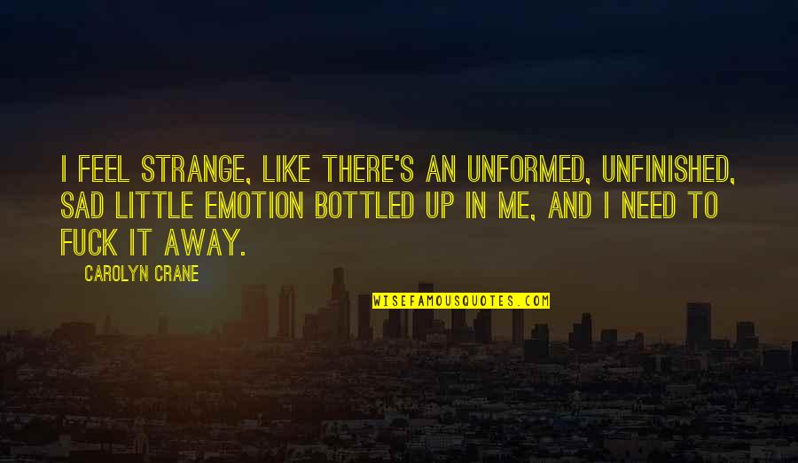 Bottled Quotes By Carolyn Crane: I feel strange, like there's an unformed, unfinished,