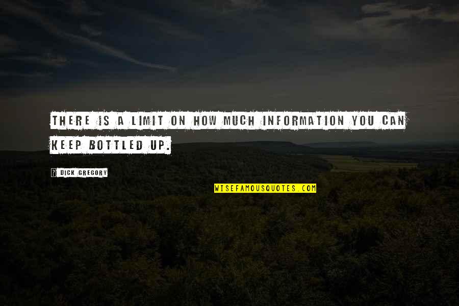 Bottled Quotes By Dick Gregory: There is a limit on how much information