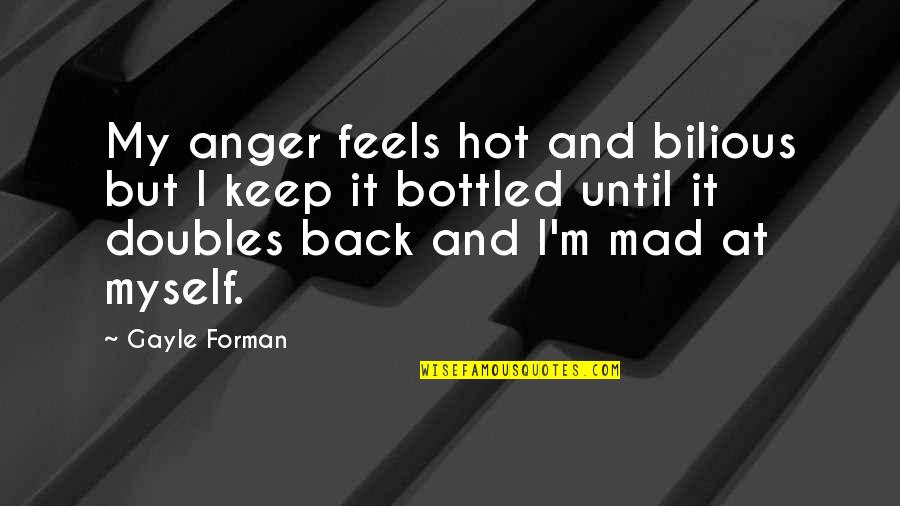 Bottled Quotes By Gayle Forman: My anger feels hot and bilious but I