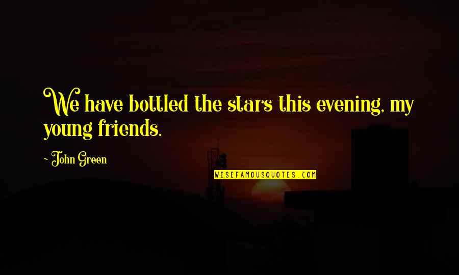 Bottled Quotes By John Green: We have bottled the stars this evening, my