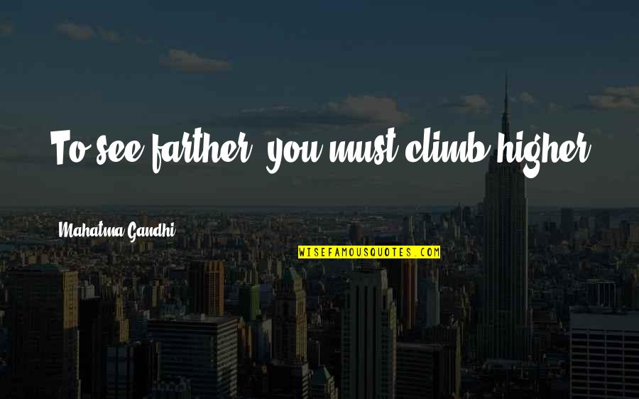 Bottled Up Emotions Quotes By Mahatma Gandhi: To see farther, you must climb higher ... Bottled Up Emotions Quotes By Mahatma Gandhi: To see farther, you must climb higher ...