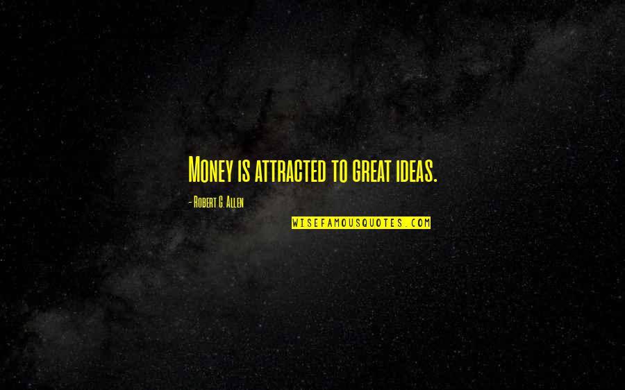Bottleflies Quotes By Robert G. Allen: Money is attracted to great ideas. Bottleflies Quotes By Robert G. Allen: Money is attracted to great ideas.