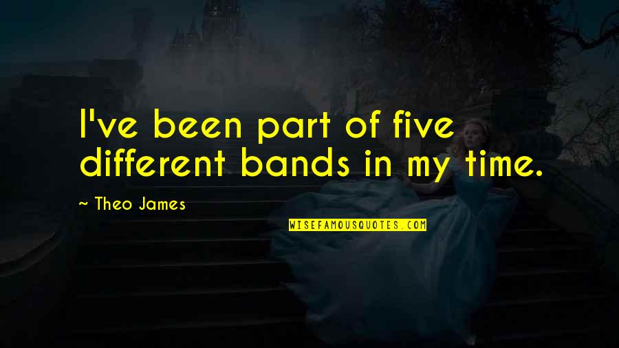 Bottlers Quotes By Theo James: I've been part of five different bands in