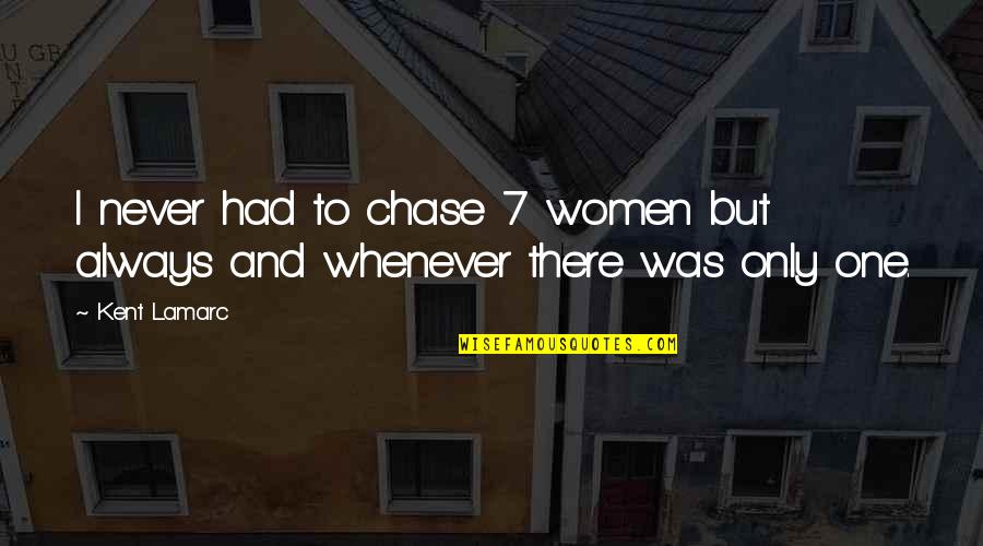 Bottlery Quotes By Kent Lamarc: I never had to chase 7 women but