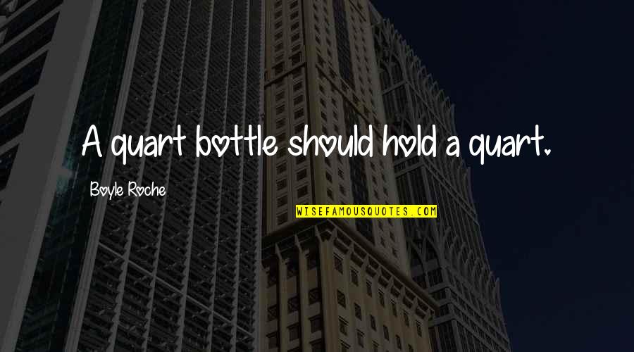 Bottles Quotes By Boyle Roche: A quart bottle should hold a quart.