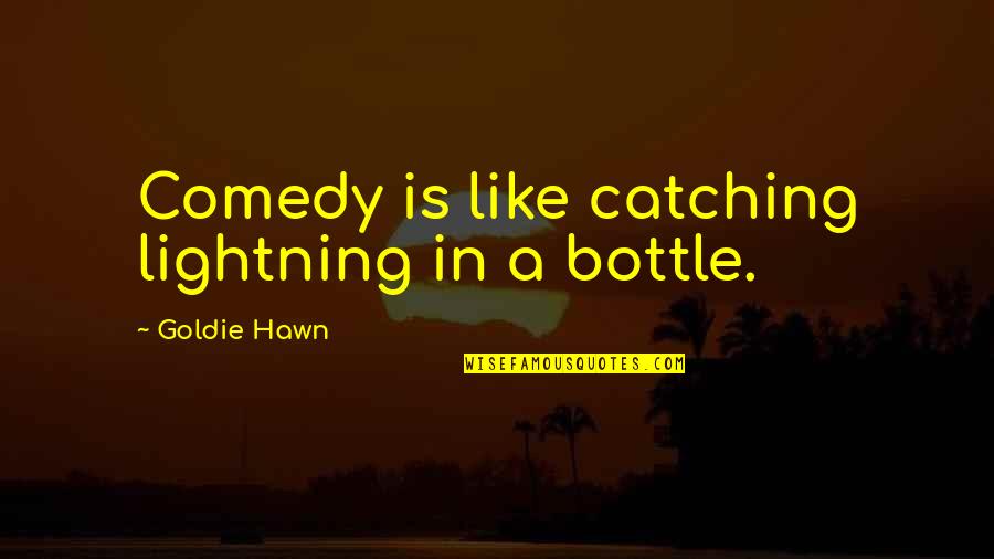 Bottles Quotes By Goldie Hawn: Comedy is like catching lightning in a bottle.