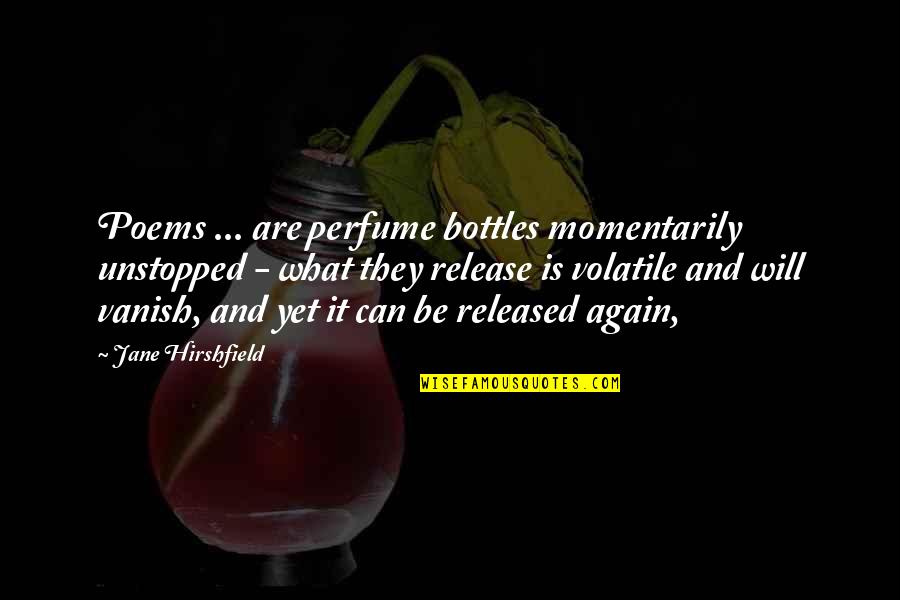 Bottles Quotes By Jane Hirshfield: Poems ... are perfume bottles momentarily unstopped -