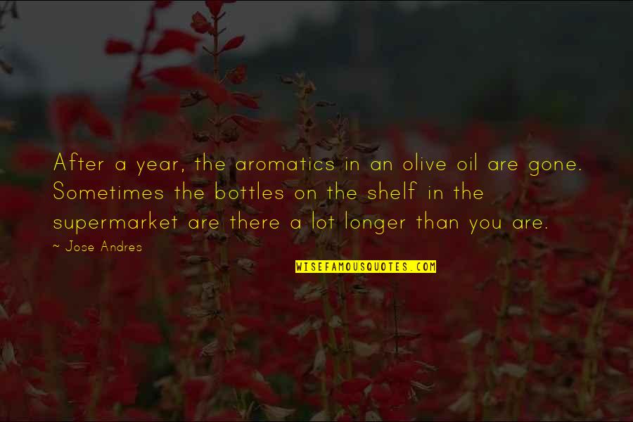 Bottles Quotes By Jose Andres: After a year, the aromatics in an olive