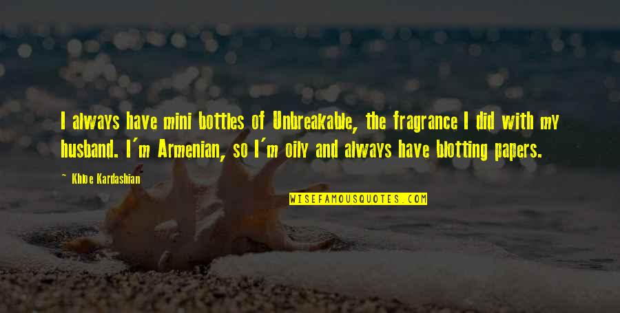 Bottles Quotes By Khloe Kardashian: I always have mini bottles of Unbreakable, the