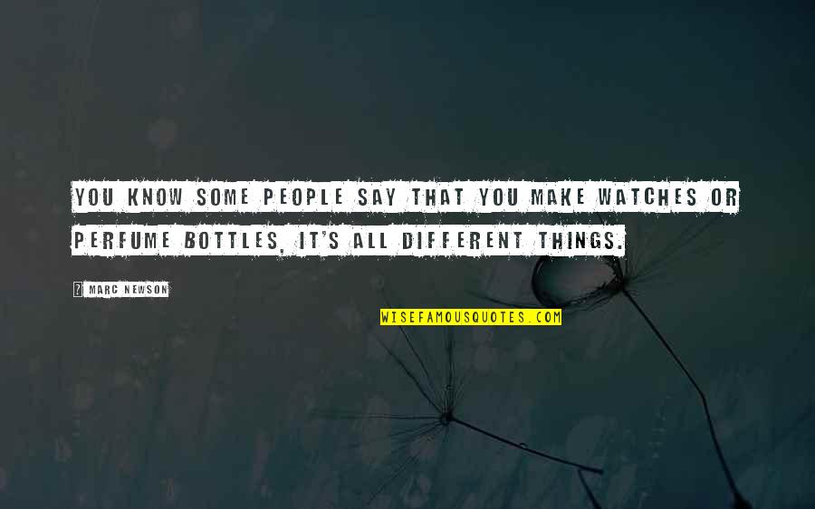 Bottles Quotes By Marc Newson: You know some people say that you make