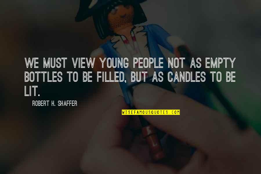 Bottles Quotes By Robert H. Shaffer: We must view young people not as empty