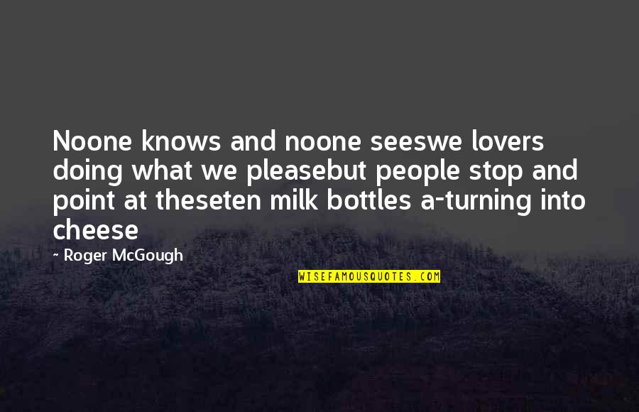 Bottles Quotes By Roger McGough: Noone knows and noone seeswe lovers doing what
