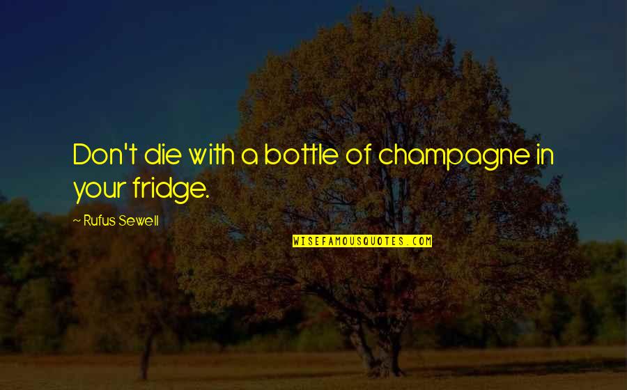 Bottles Quotes By Rufus Sewell: Don't die with a bottle of champagne in