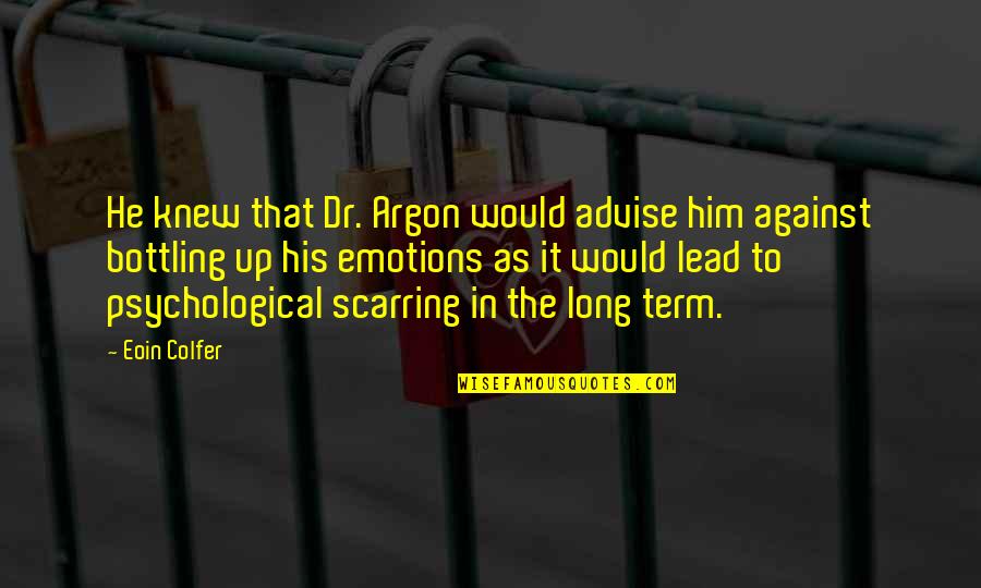 Bottling Quotes By Eoin Colfer: He knew that Dr. Argon would advise him