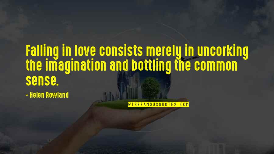 Bottling Quotes By Helen Rowland: Falling in love consists merely in uncorking the