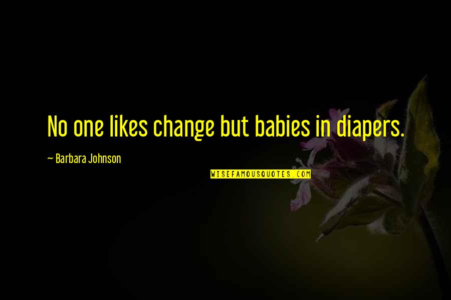 Bottom Camping Quotes By Barbara Johnson: No one likes change but babies in diapers.