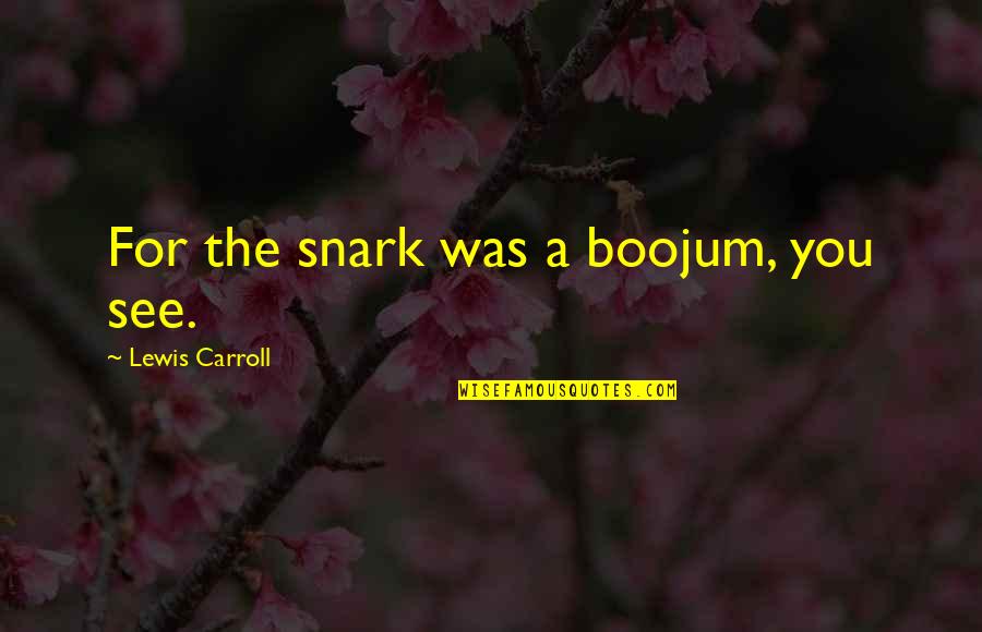 Bottom Camping Quotes By Lewis Carroll: For the snark was a boojum, you see.